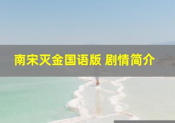 南宋灭金国语版 剧情简介